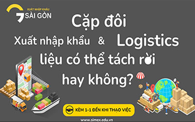 CẶP ĐÔI XUẤT NHẬP KHẨU - LOGISTICS: LIỆU CÓ THỂ TÁCH RỜI?