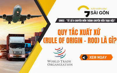 Quy tắc xuất xứ (Rule of Origin - ROO) là gì?