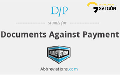 D/P = Documents Against Payment: Trả Tiền Để Được Nhận Chứng Từ