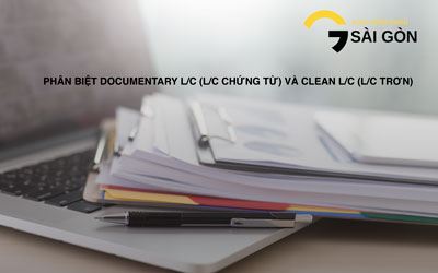 Phân Biệt Documentary L/C (L/C Chứng Từ) Và Clean L/C (L/C Trơn)
