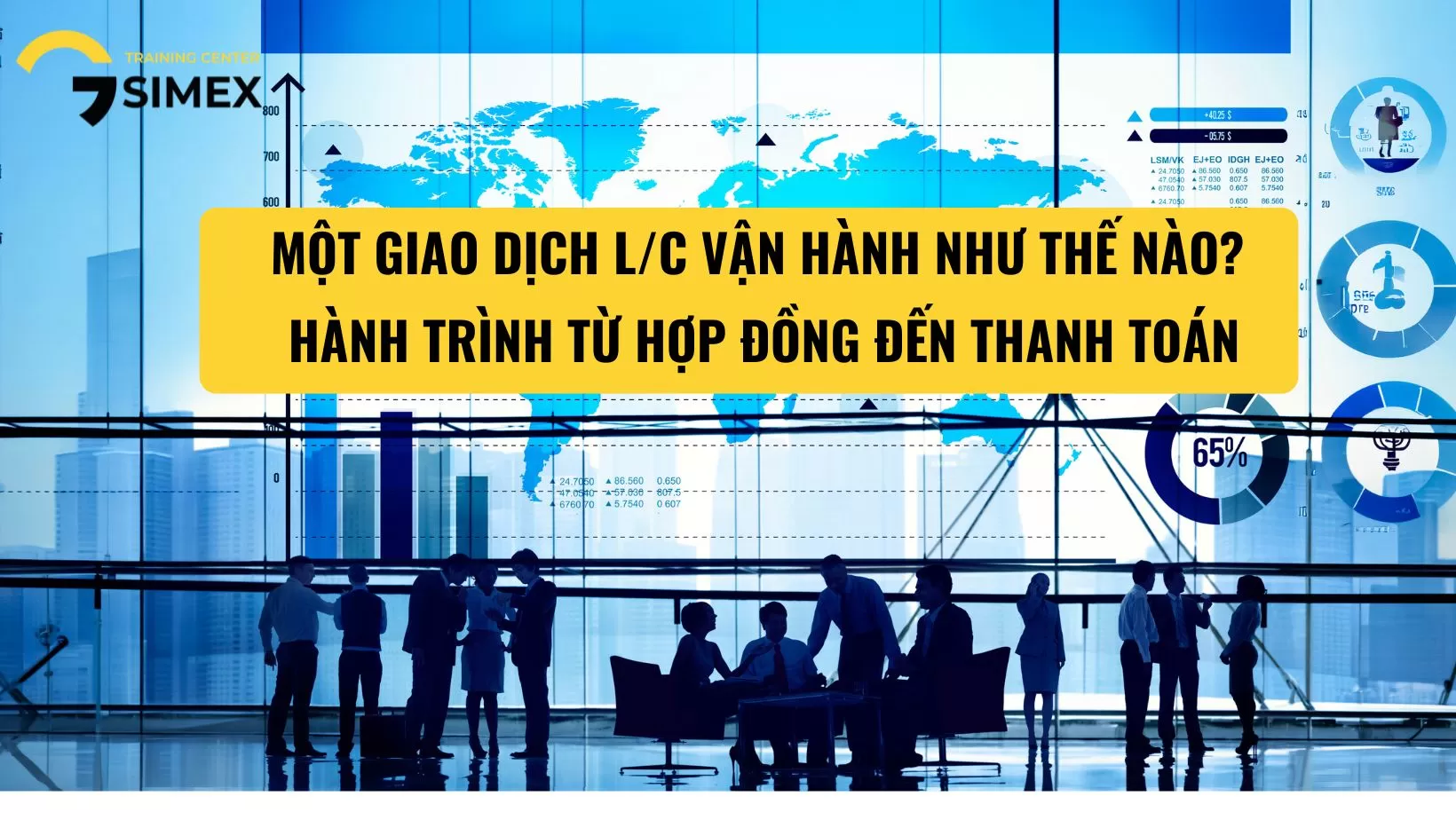  MỘT GIAO DỊCH L/C VẬN HÀNH NHƯ THẾ NÀO? HÀNH TRÌNH TỪ HỢP ĐỒNG ĐẾN THANH TOÁN
