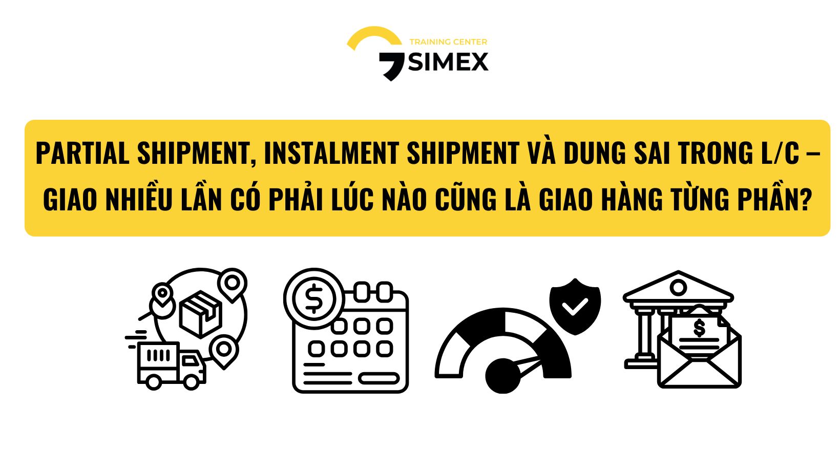  PARTIAL SHIPMENT, INSTALMENT SHIPMENT VÀ DUNG SAI TRONG L/C – GIAO NHIỀU LẦN CÓ PHẢI LÚC NÀO CŨNG LÀ GIAO HÀNG TỪNG PHẦN?