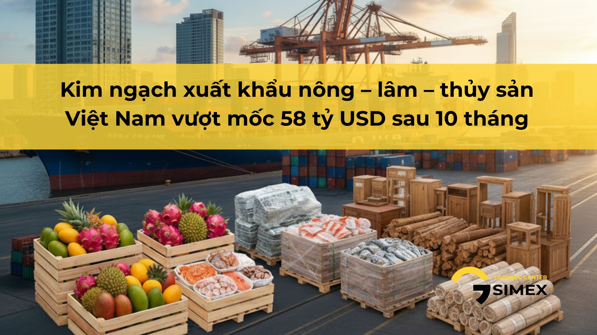 Kim ngạch xuất khẩu nông – lâm – thủy sản Việt Nam vượt mốc 58 tỷ USD sau 10 tháng