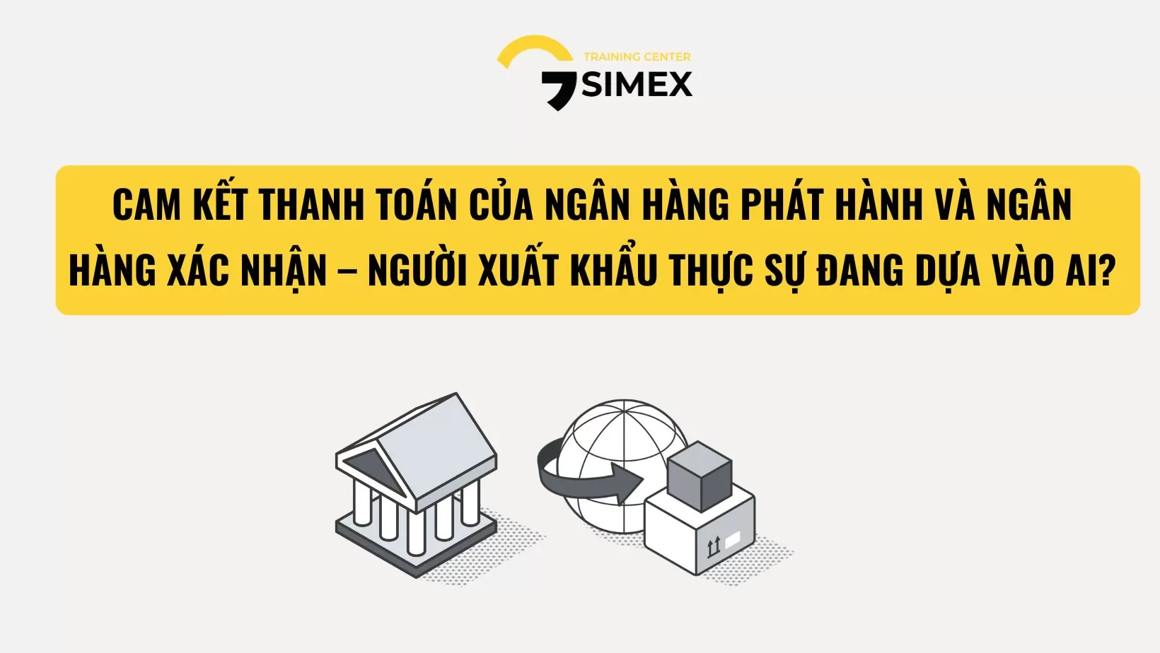 CAM KẾT THANH TOÁN CỦA NGÂN HÀNG PHÁT HÀNH VÀ NGÂN HÀNG XÁC NHẬN – NGƯỜI XUẤT KHẨU THỰC SỰ ĐANG DỰA VÀO AI?