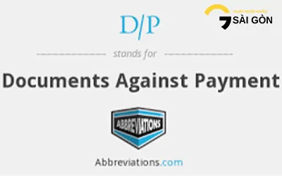 D/P = Documents Against Payment: Trả Tiền Để Được Nhận Chứng Từ