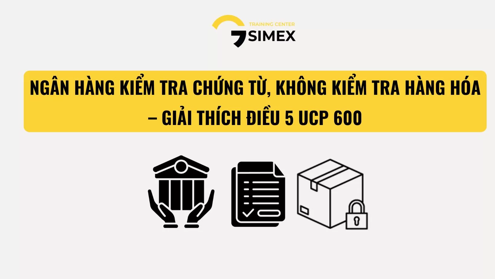 NGÂN HÀNG KIỂM TRA CHỨNG TỪ, KHÔNG KIỂM TRA HÀNG HÓA – GIẢI THÍCH ĐIỀU 5 UCP 600