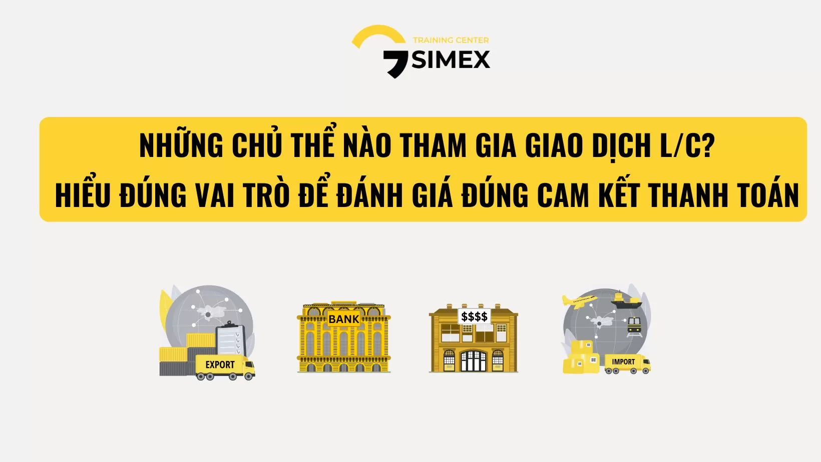 NHỮNG CHỦ THỂ NÀO THAM GIA GIAO DỊCH L/C? HIỂU ĐÚNG VAI TRÒ ĐỂ ĐÁNH GIÁ ĐÚNG CAM KẾT THANH TOÁN