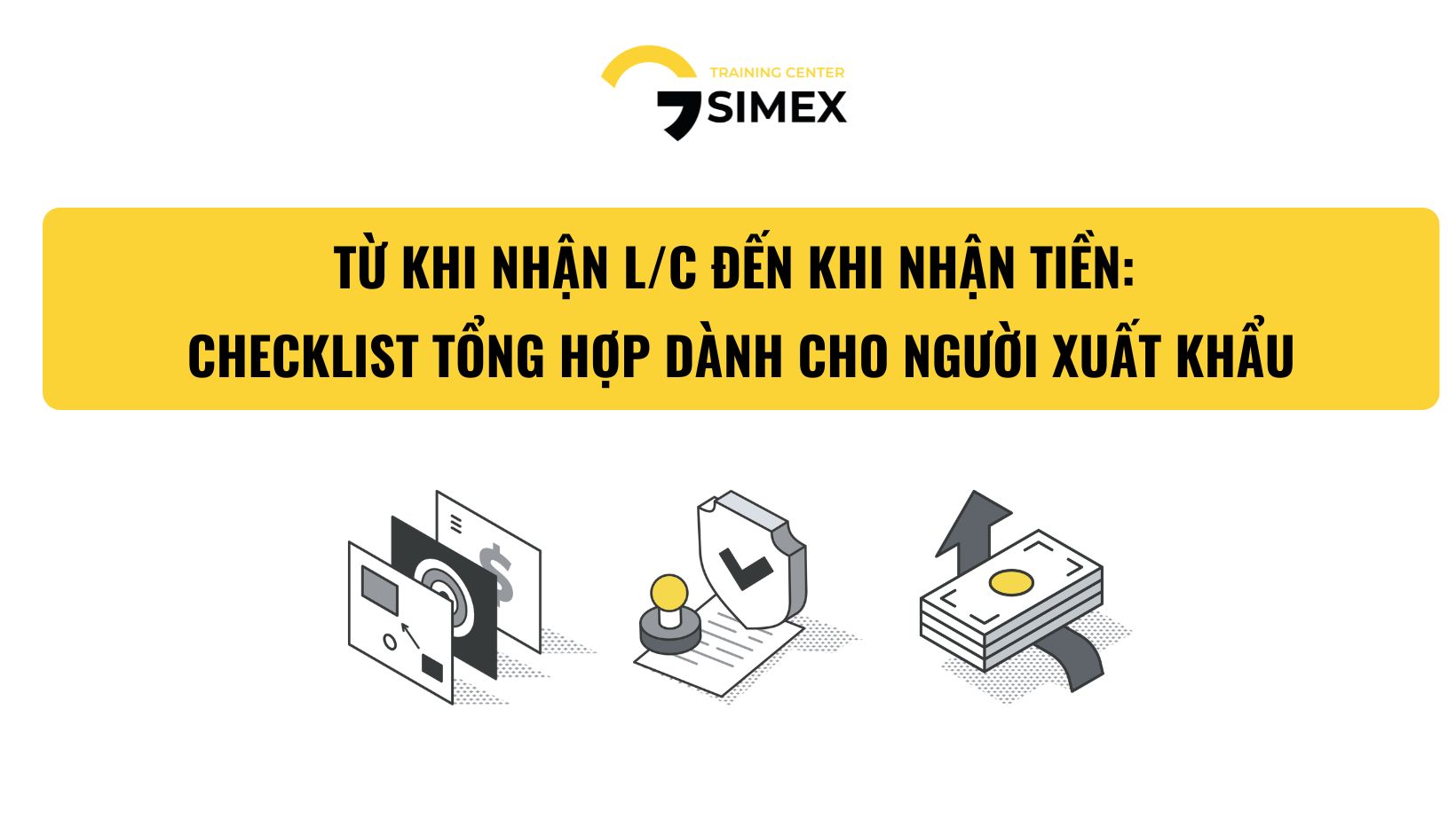TỪ KHI NHẬN L/C ĐẾN KHI NHẬN TIỀN – CHECKLIST TỔNG HỢP DÀNH CHO NGƯỜI XUẤT KHẨU