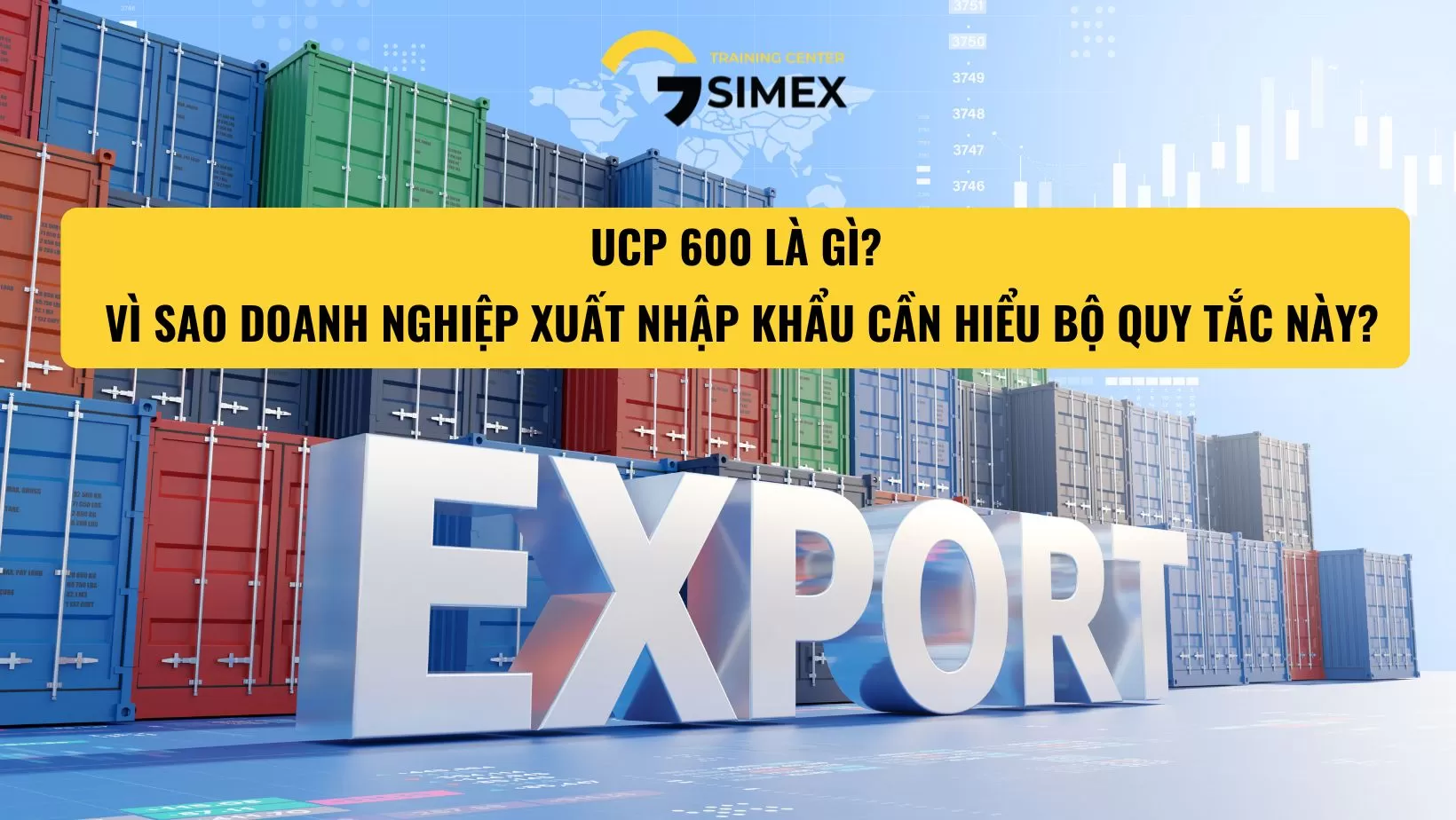 UCP 600 LÀ GÌ? VÌ SAO DOANH NGHIỆP XUẤT NHẬP KHẨU CẦN HIỂU BỘ QUY TẮC NÀY?